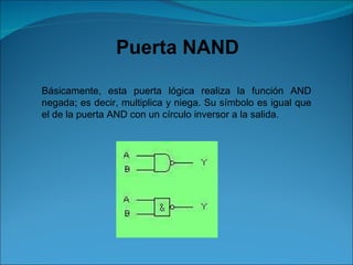 Puerta NAND Básicamente, esta puerta lógica realiza la función AND negada; es decir, multiplica y niega. Su símbolo es igual que el de la puerta AND con un círculo inversor a la salida. 