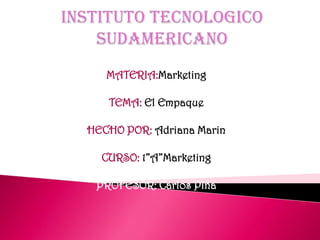 INSTITUTO TECNOLOGICO SUDAMERICANO MATERIA:Marketing TEMA: El Empaque HECHO POR: Adriana Marin CURSO: 1”A”Marketing PROFESOR: Carlos Piña 