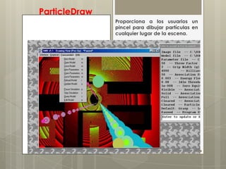 ParticleDraw
               Proporciona a los usuarios un
               pincel para dibujar partículas en
               cualquier lugar de la escena.
 