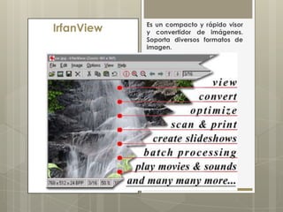 Es un compacto y rápido visor
IrfanView   y convertidor de imágenes.
            Soporta diversos formatos de
            imagen.
 