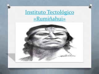 Instituto Tectológico
«Rumiñahui»
 