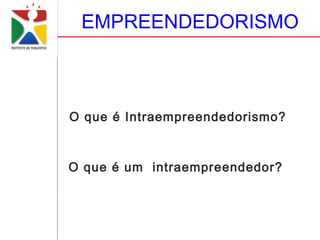 EMPREENDEDORISMO



O que é Intraempreendedorismo?



O que é um intraempreendedor?
 
