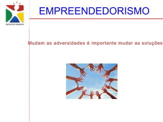 EMPREENDEDORISMO


Mudam as adversidades é importante mudar as soluções!
 