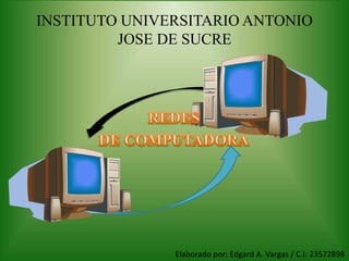 INSTITUTO UNIVERSITARIO ANTONIO
JOSE DE SUCRE
Elaborado por: Edgard A. Vargas / C.I: 23572898
 