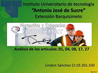 Instituto Universitario de tecnología 
“Antonio José de Sucre” 
Extensión Barquisimeto 
Análisis de los artículos: 01, 04, 08, 17, 27 
Lindon Sánchez CI:19.265.330 
 
