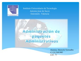 Instituto Universitario de Tecnología
Antonio José de Sucre
Extensión- Valencia
Alumna: Maryelsi Torrealba
C.I 24.348.980
Cód.. 71
 