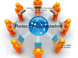 Instituto Universitario de Tecnología
Antonio José de Sucre
Barquisimeto
Redes de Computadora
Alumna:
Yordelys Vargas
C.I 24.399.699
 