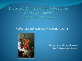 FIESTAS DE SAN JUAN BAUTISTA
Integrante: Andry Arenas
Prof. Mercedes Ordaz
 