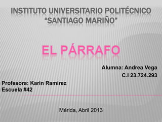 INSTITUTO UNIVERSITARIO POLITÉCNICO
“SANTIAGO MARIÑO”
Alumna: Andrea Vega
C.I 23.724.293
Profesora: Karin Ramírez
Escuela #42
Mérida, Abril 2013
 