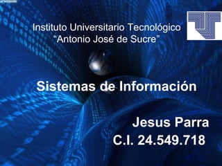 Instituto Universitario Tecnológico
“Antonio José de Sucre”
Sistemas de Información
Jesus Parra
C.I. 24.549.718
 