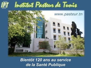 P
www.pasteur.tn
Bientôt 120 ans au service
de la Santé Publique
 