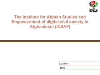 INSAF
The Institute for Afghan Studies
and Empowerment of
Digital Civil Society in
Afghanistan (INSAF)
 