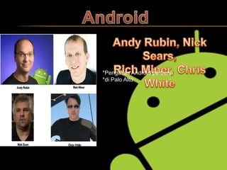 *Pengasas Android pertama
*di Palo Alto

 