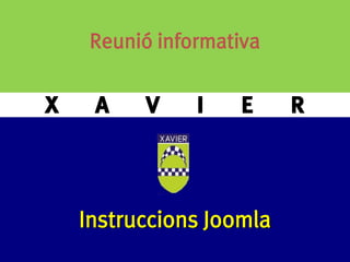 Reunió informativa


X    A    V     I   E     R



    Instruccions Joomla
 