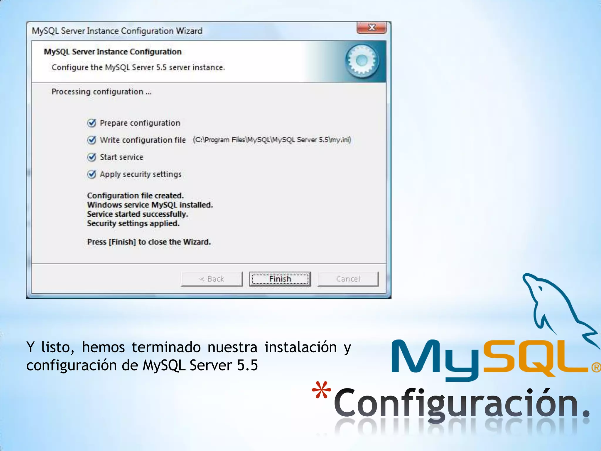 Y listo, hemos terminado nuestra instalación y
configuración de MySQL Server 5.5

*

 