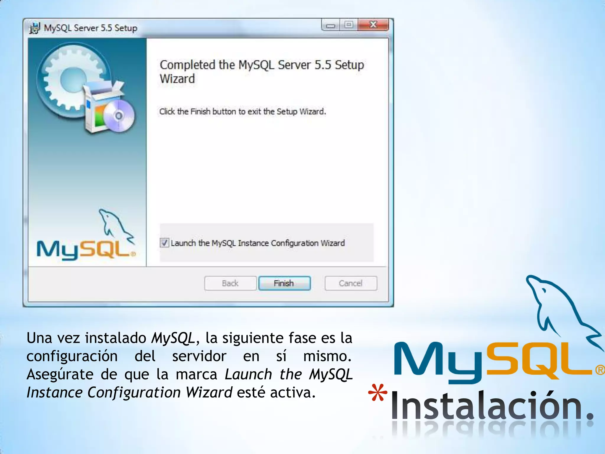 Una vez instalado MySQL, la siguiente fase es la
configuración del servidor en sí mismo.
Asegúrate de que la marca Launch the MySQL
Instance Configuration Wizard esté activa.

*

 