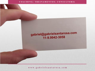 C O A C H I N G | T R E I N A M E N T O S | C O N S U L T O R IA
w w w . g a b r i e l s a n t a r o s a . c o m
 
