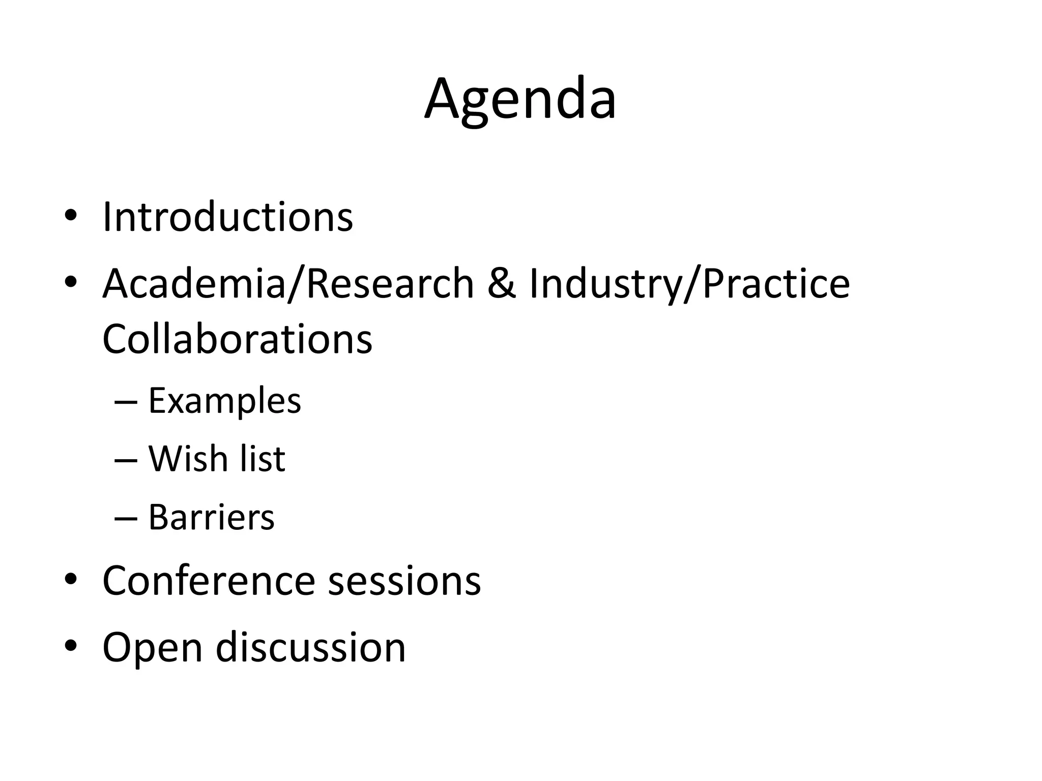 Agenda
• Introductions
• Academia/Research & Industry/Practice
Collaborations
– Examples
– Wish list
– Barriers
• Conference sessions
• Open discussion
 