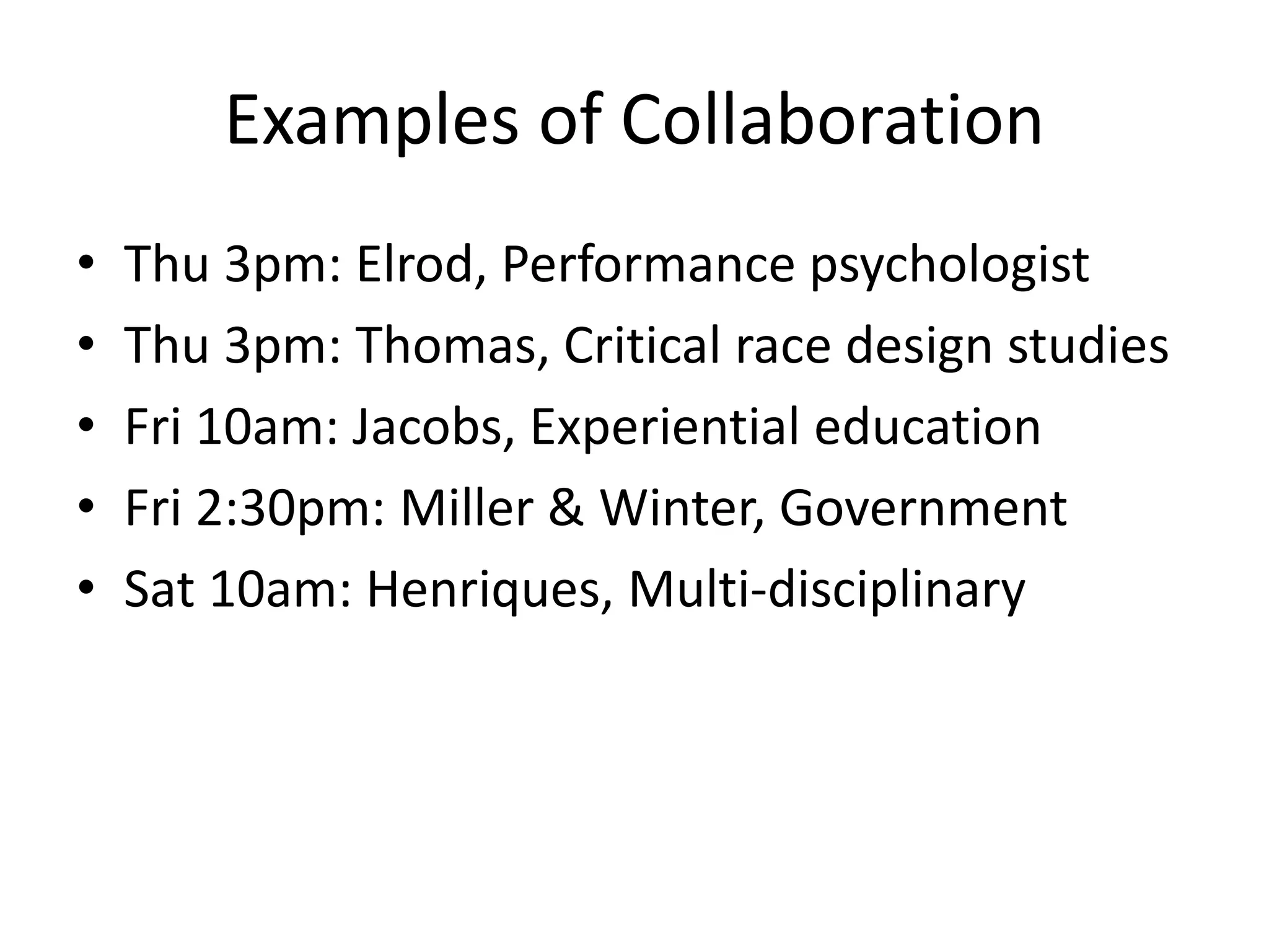 Examples of Collaboration
• Thu 3pm: Elrod, Performance psychologist
• Thu 3pm: Thomas, Critical race design studies
• Fri 10am: Jacobs, Experiential education
• Fri 2:30pm: Miller & Winter, Government
• Sat 10am: Henriques, Multi-disciplinary
 