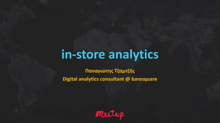 in-store analytics
Παναγιώτης Τζαμτζής
Digital analytics consultant @ baresquare
 