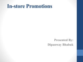 In-store Promotions
Presented By:
Dipanway Bhabuk
 