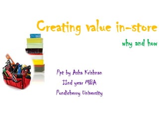 Creating value in-storewhy and how Ppt by Asha Krishnan  IInd year MBA Pondicherry University 
