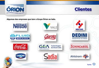 Clientes

Algumas das empresas que tem o Grupo Órion ao lado.




                                                           home
 