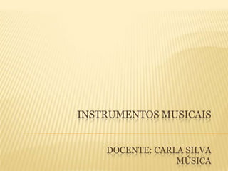 INSTRUMENTOS MUSICAISDocente: Carla SilvaMúsica 
