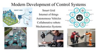 Modern Development of Control Systems
Smart Grid
Internet of things
Autonomous Vehicles
Collaborative robots
Mechatronics Systems
 