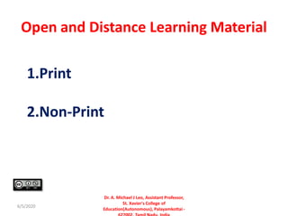 Open and Distance Learning Material
1.Print
2.Non-Print
6/5/2020
Dr. A. Michael J Leo, Assistant Professor,
St. Xavier's College of
Education(Autonomous), Palayamkottai -
 