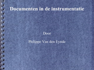 Documenten in de instrumentatie
Door
Philippe Van den Eynde
 