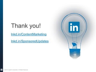 Thank you!
lnkd.in/ContentMarketing
lnkd.in/SponsoredUpdates
©2013 LinkedIn Corporation. All Rights Reserved.
 