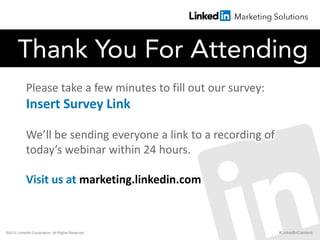 ©2013 LinkedIn Corporation. All Rights Reserved.
Please take a few minutes to fill out our survey:
Insert Survey Link
We’l...
