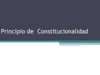 Principio de Constitucionalidad
 