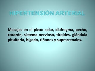 Masajes en el plexo solar, diafragma, pecho,
corazón, sistema nervioso, tiroides, glándula
pituitaria, hígado, riñones y suprarrenales.
 