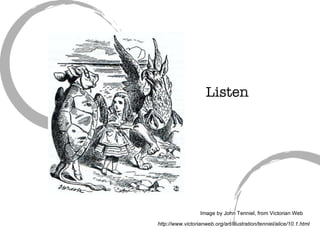 Listen Image by John Tenniel, from Victorian Web http://www.victorianweb.org/art/illustration/tenniel/alice/10.1.html 
