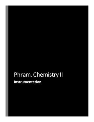Phram. Chemistry II
Instrumentation
 