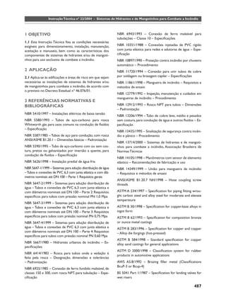 Instrução Técnica nº 22/2004 - Sistemas de Hidrantes e de Mangotinhos para Combate a Incêndio



1 OBJETIVO                                                    NBR 6943/1993 – Conexão de ferro maleável para
                                                              tubulações – Classe 10 – Especiﬁcações
1.1 Esta Instrução Técnica ﬁxa as condições necessárias
exigíveis para dimensionamento, instalação, manutenção,       NBR 10351/1988 – Conexões injetadas de PVC rígido
aceitação e manuseio, bem como as características dos         com junta elástica para redes e adutoras de água – Espe-
componentes de sistemas de hidrantes e/ou de mangoti-         ciﬁcação
nhos para uso exclusivo de combate a incêndio.                NBR 10897/1990 – Proteção contra incêndio por chuveiro
                                                              automático – Procedimento
2 APLICAÇÃO                                                   NBR 11720/1994 – Conexão para unir tubos de cobre
2.1 Aplica-se às ediﬁcações e áreas de risco em que sejam     por soldagem ou brasagem capilar – Especiﬁcações
necessárias as instalações de sistemas de hidrantes e/ou      NBR 11861/1998 – Mangueira de incêndio – Requisitos e
de mangotinhos para combate a incêndio, de acordo com         métodos de ensaio
o previsto no Decreto Estadual nº 46.076/01.
                                                              NBR 12779/1992 – Inspeção, manutenção e cuidados em
                                                              mangueiras de incêndio – Procedimento
3 REFERÊNCIAS NORMATIVAS E
BIBLIOGRÁFICAS                                                NBR 12912/1993 – Rosca NPT para tubos – Dimensões
                                                              – Padronização
NBR 5410/1997 – Instalações elétricas de baixa tensão
                                                              NBR 13206/1994 – Tubo de cobre leve, médio e pesados
NBR 5580/1993 – Tubos de aço-carbono para rosca               sem costura, para condução de água e outros ﬂuídos – Es-
Whitworth gás para usos comuns na condução de ﬂuídos          peciﬁcação
– Especiﬁcação
                                                              NBR 13435/1995 – Sinalização de segurança contra incên-
NBR 5587/1985 – Tubos de aço para condução, com rosca         dio e pânico – Procedimento
ANSI/ASME B1.20.1 – Dimensões básicas – Padronização
                                                              NBR 13714/2000 – Sistemas de hidrantes e de mangoti-
NBR 5590/1995 – Tubo de aço-carbono com ou sem cos-           nhos para combate a incêndio, Associação Brasileira de
tura, pretos ou galvanizados por imersão a quente, para       Normas Técnicas
condução de ﬂuídos – Especiﬁcação
                                                              NBR 14105/1998 – Manômetros com sensor de elemento
NBR 5626/1998 – Instalação predial de água fria               elástico – Recomendações de fabricação e uso
NBR 5647-1/1999 – Sistemas para adução distribuição de água   NBR 14349/1999 – União para mangueira de incêndio
– Tubos e conexões de PVC 6,3 com junta elástica e com diâ-   – Requisitos e métodos de ensaio
metros nominais até DN 100 – Parte 1: Requisitos gerais
                                                              ANSI/ASME B1.20.7 NH/1998 – Hose coupling screw
NBR 5647-2/1999 – Sistemas para adução distribuição de        threads
água – Tubos e conexões de PVC 6,3 com junta elástica e
com diâmetros nominais até DN 100 – Parte 2: Requisitos       ASTM A 234/1997 – Speciﬁcation for piping ﬁtting wrou-
especíﬁcos para tubos com pressão nominal PN 1,0 Mpa          ght carbon steel and alloy steel for moderate and elevate
                                                              temperature
NBR 5647-3/1999 – Sistemas para adução distribuição de
água – Tubos e conexões de PVC 6,3 com junta elástica e       ASTM B 30/1998 – Speciﬁcation for copper-base alloys in
com diâmetros nominais até DN 100 – Parte 3: Requisitos       ingot form
especíﬁcos para tubos com pressão nominal PN 0,75 Mpa         ASTM B 62/1993 – Speciﬁcation for composition bronze
NBR 5647-4/1999 – Sistemas para adução distribuição de        or ounce metal castings
água – Tubos e conexões de PVC 6,3 com junta elástica e       ASTM B 283/1996 – Speciﬁcation for copper and copper
com diâmetros nominais até DN 100 – Parte 4: Requisitos       – Alloy die forgings (hot-pressed)
especíﬁcos para tubos com pressão nominal PN 0,60 Mpa
                                                              ASTM B 584/1998 – Standard speciﬁcation for copper
NBR 5667/1980 – Hidrantes urbanos de incêndio – Es-
                                                              alloy sand castings for general applications
peciﬁcações
                                                              ASTM D 2000/1998 – Classiﬁcation system for rubber
NBR 6414/1983 – Rosca para tubos onde a vedação é
                                                              products in automotive applications
feita pela rosca – Designação, dimensões e tolerâncias
– Padronização                                                AWS A5.8/1992 – Brazing ﬁller metal (Classiﬁcations
                                                              BcuP-3 or Bcup-4)
NBR 6925/1985 – Conexão de ferro fundido maleável, de
classes 150 e 300, com rosca NPT, para tubulação – Espe-      BS 5041 Part 1/1987 – Speciﬁcation for landing valves for
ciﬁcação                                                      wet risers

                                                                                                                  487
 