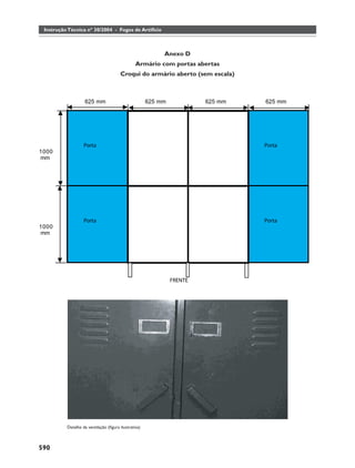 Instrução Técnica nº 30/2004 - Fogos de Artifício



                                                        Anexo D
                                                Armário com portas abertas
                                       Croqui do armário aberto (sem escala)




          Detalhe da ventilação (ﬁgura ilustrativa)



590
 