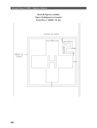 Instrução Técnica nº 31/2004 - Heliponto e Heliporto



                                      Anexo B: Figuras e modelos
                                   Figura 10: Heliponto em hospital
                                    Fonte: Port. nº 18GM5 – M. Aer




                                        Anexo B: Figuras e Modelos.




608
 