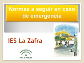 Normas a seguir en caso
de emergencia

IES La Zafra

 