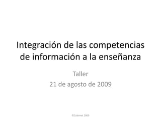 Integración de las competencias de información a la enseñanza Taller  21 de agosto de 2009 ©Cobimet 2009 