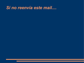 Si no reenvía este mail.... 