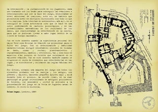 16
La interacción y la yuxtaposición de los jugadores, cada
uno tratando con los demás para conseguir las evasiones e
intercepciones que son la base del juego, necesitaban un
nivel adicional de realismo, esto es, un tablero que
permitiera mover en múltiples direcciones con todo lo que
ello implica. Esta libertad de movimientos, aún así, no se
consiguió de forma arbitraria sino que se basó en una
sutil combinación de factores psicológicos y en las
probabilidades matemáticas de los resultados de los
dados, que representaban la intervención de la suerte,
para que se pudieran llevar a cabo fugas dentro de un
límite de tiempo razonable.
Fue en este momento cuando la experiencia personal del
Mayor Reid como Oficial de Evasión fue primordial para el
éxito del juego. Con su determinación y habilidad
características dirigió incontables sesiones de tiradas
de dado, sumas y restas, planteamientos y
replanteamientos, cambios y retrocesos, tal y como hizo en
aquellos días oscuros en Colditz que culminaron en su
valiente evasión. Fue en este momento también cuando se
eligieron el resto de elementos que intervendrían en las
fugas y se escribieron y refinaron las reglas básicas del
juego.
Por último, creamos una maqueta del juego con todos los
elementos probados con la familia y los amigos, con
jóvenes y mayores, haciendo pequeños ajustes aquí y allá
durante todo el proceso. La sesión final, en la cual
participó un grupo seleccionado de antiguos prisioneros
de Colditz, fue memorable y sirvió de preludio a la
presentación del juego en la Feria de Juguetes anual de
Londres. El resto es historia.
Brian Degas. Londres, 2006Brian Degas.
 