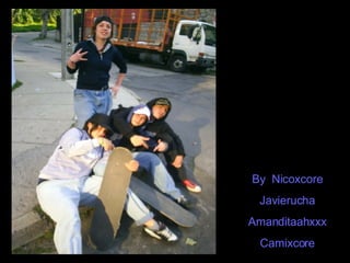 By  Nicoxcore Javierucha Amanditaahxxx Camixcore 