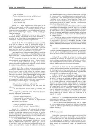 Sevilla, 6 de febrero 2004                                   BOJA núm. 25                                         Página núm. 3.249




    - Clase sociológica.                                             para la zona donde se ubica el monte. Cuando no se disponga
    - Podrán estimarse además otras variables como:                  de modelos locales, se podrá acudir a las ecuaciones de cubi-
                                                                     cación de dos o tres entradas publicadas para cada especie
      - Clasificación tecnológica del fuste.                         y provincia por el Inventario Forestal Nacional. Para la cons-
      - Proyección de copa.                                          trucción de la tarifa en esta forma, se utilizarán los datos reco-
      - Altura de copa viva.                                         gidos de los árboles de la muestra extendida y las relaciones
                                                                     alométricas deducidas de ellos.
     Artículo 78. 1. En el inventario por conteo pie a pie se              3. Una vez construidas la tarifas de ordenación convendrá
medirán en cada cantón los diámetros normales de todos los           proceder a su validación en el ámbito de aplicación, utilizando
pies métricos o mayores y se contarán al menos los perte-            una muestra mínima de 30 árboles, cuya cubicación se realice
necientes a una de las clases no inventariables o pies menores.      de modo preciso, bien por apeo o bien en pie por secciones.
Cada árbol se clasificará por especie y cuando proceda, por          Caso de rechazarse la validación se debe proceder al reajuste
clases tecnológicas.                                                 de la tarifa aportando un mayor número de datos o probando
     2. La medición del diámetro normal se podrá realizar            un modelo diferente.
asignando el árbol directamente a una clase diamétrica. La                 4. También se podrán construir tarifas de ordenación a
amplitud de las clases diamétricas será generalmente de 10           partir de árboles tipo seleccionados objetivamente de entre
centímetros, pudiendo justificarse rangos menores.                   los existentes en el ámbito de aplicación asignado a cada
                                                                     tarifa. Si la cubicación se hiciera a partir de valores modulares,
     Artículo 79. 1. Para la selección de la muestra extendida       éstos se obtendrán también a partir de una muestra de árboles
en el caso de conteo pie a pie, se procederá a agrupar los           tipo.
cantones de inventario en estratos homogéneos según los cri-
terios considerados anteriormente (artículo 68), aplicando
sobre cada uno de ellos un muestreo sistemático que se pro-                Artículo 82. Se establecerá una relación entre los volú-
curará coordinar con el muestreo básico de vegetación.               menes de ordenación y los volúmenes maderables comerciales,
     2. En cada punto de muestreo se seleccionarán, utilizando       para lo que se requerirá la definición previa de las carac-
un criterio objetivo, un número de árboles suficiente para repre-    terísticas tecnológicas que puedan influir en la conversión.
sentar adecuada y proporcionalmente todas las clases dia-
métricas.                                                                 Artículo 83 La cantidad de corteza se expresará como
     3. Las variables a medir en cada árbol de la muestra            porcentaje del volumen de ordenación. Para su obtención
extendida serán las indicadas en el punto 2 del artículo 77.         podrán utilizarse ecuaciones o índices publicados como tam-
     4. Con la debida justificación, en lugar de la muestra          bién valores obtenidos a partir muestras de árboles tipo o toma-
extendida, se podrán usar los datos de árboles tipo procedentes      das con ocasión de aprovechamientos maderables.
de montes similares del entorno geográfico.
                                                                           Artículo 84. 1. En el caso de masas arboladas densas,
     Artículo 80. 1. Con los datos de campo procedentes del          cuando se considere conveniente, se determinará el volumen
inventario se obtendrán las variables necesarias para la carac-      de leñas expresado como un porcentaje del volumen de orde-
terización de la masa en cada unidad de inventario o agru-           nación. Si este recurso ofrece suficiente interés, se podrá optar
pación de las mismas (estratos o tramos de corta definidos)          por construir la correspondiente tarifa de leñas.
y en todo caso para el cuartel. La información pormenorizada               2. En el inventario de montes huecos y dehesas, en caso
por cantones se recogerá en la Sección 3.ª de este Capítulo.         de que alguno de los recursos del árbol sea de interés, como
     2. Esta información se concretará para el conjunto de           las leñas o el ramón, se utilizarán los árboles seleccionados
la masa arbórea cuando sea procedente, por especies y even-          en la muestra objetiva del Inventario de vegetación (artícu-
tualmente por clases sociológicas y tecnológicas en:                 lo 58.2) para obtener las medidas necesarias para la cuan-
                                                                     tificación de dichos recursos. Estas medidas se concretarán,
    - Volumen de ordenación con corteza (m3).                        según los casos, en el diámetro normal, la altura y la proyección
    - La distribución del número de pies por clases dia-             de la copa. Para la estimación se utilizarán, si existieran, tablas
métricas.                                                            de volúmenes de leñas ya publicadas o datos de aprovecha-
    - Las relaciones entre alturas totales y diámetros nor-          mientos anteriores, realizados en el monte o en montes próxi-
males.                                                               mos de similares características, que relacionen las citadas
    - La espesura y densidad, como indicadores de com-               producciones con el diámetro, altura, y/o proyección de la
petencia, que podrán expresarse por:                                 copa de los árboles.
       - Número de pies por hectárea.
       - La densidad de área basimétrica (m2/ha).                         Artículo 85. 1. El incremento en volumen de ordenación
       - Indices de espesura, densidad o espaciamiento               podrá determinarse por los métodos de comparación de inven-
     adecuados al tipo de masa.                                      tarios o métodos de inventario único.
                                                                          2. Con la debida justificación se podrán usar los valores
    - La relación edad altura dominante.                             de incrementos anuales o periódicos en volumen disponibles
    - La edad media de la masa y rango de edades.                    a partir de estudios epidométricos en montes similares del
                                                                     entorno geográfico.
      Artículo 81. 1. El volumen de ordenación se obtendrá
totalizando los volúmenes de las clases diamétricas inven-
tariables consideradas obtenidos como producto de las fre-           B) Monte bajo y medio
cuencias de cada clase por sus volúmenes unitarios, obtenidos
generalmente de una tarifa de ordenación o de valores modu-               Artículo 86. En los montes bajos cuya producción principal
lares aplicables o calculados al efecto.                             sea la madera, el inventario se atendrá a las mismas indi-
      2. Si no existen tarifas de ordenación para el cuartel,        caciones prescritas para este tipo de recurso en monte alto.
con las que obtener el volumen a partir del diámetro normal,         La toma de datos se completará en todo caso con la incor-
éstas se podrán construir para cada especie, por calidades           poración de información relativa al número de cepas por hec-
de sitio, y por clases sociológicas o tecnológicas cuando pro-       tárea, número de chirpiales por cepa y la vitalidad de los
ceda, a partir de modelos o tablas de cubicación construidas         mismos.
 