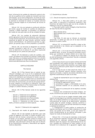Sevilla, 6 de febrero 2004                                   BOJA núm. 25                                       Página núm. 3.255




trario, la formación de cuarteles de ordenación supone la divi-      1.2. Características culturales
sión de la superficie de los cuarteles de inventario será nece-
sario estudiar, con la nueva configuración, los errores de mues-     1.2.1. Elección de especies y tipos fisonómicos
treo cometidos. Si éstos no alcanzan los requisitos establecidos,
se planteará la necesidad de realizar un muestreo adicional               Artículo 151. 1. Para cada cuartel y, en su caso, para
hasta la precisión exigida en el conocimiento del recurso en         cada cantón, se describirá la composición específica y tipo
cuestión.                                                            fisonómico del estado final de cada una de las unidades de
                                                                     vegetación a las que se pretenda llegar.
    Artículo 144. Una vez realizada la zonificación definitiva            2. Para cada cuartel o cantón se elegirá un tipo fisonómico
del monte o grupo de montes en cuarteles de ordenación y             de masa final de entre los siguientes:
cantones o rodales especiales, se procederá a la definición
del modelo de usos para cada una de las unidades formadas.               - Masa arbolada densa.
                                                                         - Masa arbolada clara o monte hueco o dehesa.
    Artículo 145. Los cuarteles de ordenación definitivos                - Matorral.
podrán agruparse en secciones de ordenación, que se formarán             - Herbazal.
cuando razones productivas, de economía de escala, aconsejen             - Tipo mixto. En este caso se indicará, en porcentaje
superficies de gestión de mayor tamaño; asimismo cuando              aproximado, la cabida que cada uno de los tipos anteriores
razones administrativas o de pertenencia permitan su agru-           tendrá en el cuartel o cantón.
pación, por ejemplo, bajo un mismo propietario o jurisdicción.
                                                                          Artículo 152. La composición específica a elegir se des-
                                                                     cribirá atendiendo a los criterios que se establecen en los
     Artículo 146. Las secciones se designarán con números
                                                                     siguientes artículos.
ordinales correlativos a partir de la 1.ª Los cuarteles tal y
como se determinó en el artículo 47, por letras mayúsculas
                                                                          Artículo 153. 1. En el caso de masas arboladas densas,
comenzando por la A, dentro de cada sección.
                                                                     se deberán definir, al menos, las especies principales y secun-
                                                                     darias que constituirán el estrato arbóreo de la masa final.
     Artículo 147. Se elaborará un plano de cuarteles y sec-              2. En general se elegirán las especies de la masa final
ciones, que deberá incluir también los cantones o rodales espe-      de entre las presentes en la masa actual. Para ello, se atenderá
ciales. Este plano se completará posteriormente con la división      a los siguientes criterios:
dasocrática realizada en el Plan General, y así constituido se
denominará definitivamente Plano de ordenación.                           a) Si la masa actual es pura la especie arbórea dominante
                                                                     será considerada como especie principal. Las restantes espe-
                                                                     cies arbóreas que puedan estar presentes y que tengan algún
                    CAPITULO SEGUNDO
                                                                     interés para la ordenación podrán adquirir el carácter de espe-
                                                                     cies secundarias.
                         Plan General
                                                                          b) En el caso de que la masa actual sea mixta se con-
                                                                     siderarán las diferentes especies arbóreas presentes como
     Artículo 148. El Plan General tiene el carácter de pla-         especies principales o especies secundarias atendiendo a las
nificación estratégica, por lo que en él se establecerán todos       siguientes características de cada una de ellas:
aquellos aspectos genéricos que sirvan para diseñar las actua-
ciones de la ordenación que conduzcan el monte o sus cuar-                - El grado de representación que se le asigne en la masa
teles de ordenación hacia el estado final en el horizonte tem-       arbolada final.
poral previsto. Las variaciones de la evolución de los recursos           - El estado vegetativo de la especie en el cuartel.
del monte o de sus funciones, así como las de la propia deman-            - Su facilidad de regeneración natural.
da social, respecto a lo previsto en la ordenación, hacen que             - Su sensibilidad a plagas y enfermedades en la zona.
las medidas propuestas en el Plan General deban ser flexibles,            - La demanda existente de sus productos directos o
y tengan un carácter indicativo y revisable.                         indirectos.
                                                                          - Su papel en la consecución de los objetivos concretos
    Artículo 149. El Plan General consta de las siguientes           de la ordenación.
Secciones:                                                                - Cualquier otra consideración de índole ecológica, sel-
                                                                     vícola o económica que pueda ser de aplicación en cada caso.
    - Sección 1.ª Ordenación de la vegetación.
    - Sección 2.ª Ordenación de la ganadería.                             3. En el caso de que se juzgase necesario elegir como
    - Sección 3.ª Ordenación de la fauna silvestre.                  especie principal alguna que estuviera escasamente represen-
    - Sección 4.ª Ordenación del uso público.                        tada o no se hallara presente en la masa actual, se razonarán
    - Sección 5.ª Ordenación de otros recursos, singulari-           suficientemente las causas de tal determinación, aportando
dades y enclaves o paisajes de interés especial.                     cuantos datos de carácter ecológico, selvícola, económico o
                                                                     de otra índole se posean y que permitan demostrar las ventajas
                                                                     y viabilidad de tal decisión.
           Sección 1.ª Ordenación de la vegetación                        4. Análogamente se podrá justificar la introducción de
                                                                     especies secundarias que no se hallen presentes en la masa
1.1. Descripción del modelo de gestión de la vegetación              actual, que puedan ser de interés, ya sea para realizar fun-
                                                                     ciones complementarias de las especies principales o para
      Artículo 150. En este apartado se describirá, para cada        mejorar los niveles de diversidad de la masa.
unidad de vegetación del cuartel, el modelo de gestión cons-
tituido por tipos de manejo y actuaciones que, ordenados en                Artículo 154. 1. En el caso de matorrales, la descripción
el tiempo y en el espacio, permitan conducir el monte o sus          de la composición específica buscada podrá basarse en las
cuarteles de ordenación desde el estado inicial al estado final      tipificaciones de matorrales existentes en la bibliografía,
pretendido. Esta descripción servirá de base para la elección        debiendo citarse las especies más representativas de los mis-
de las Características culturales y Dasocráticas que seguida-        mos o aquéllas que contribuyan en mayor medida a la con-
mente se desarrollan.                                                formación de la estructura de la agrupación vegetal, espe-
 