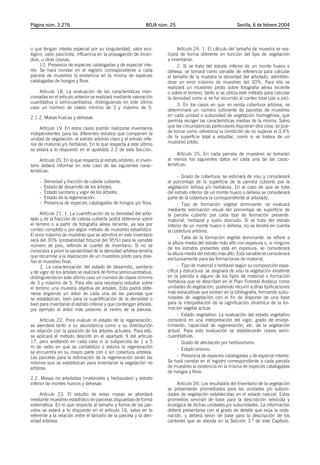 Página núm. 3.276                                              BOJA núm. 25                                 Sevilla, 6 de febrero 2004




o que tengan interés especial por su singularidad, valor eco-               Artículo 24. 1. El cálculo del tamaño de muestra se rea-
lógico, valor pascícola, influencia en la propagación de incen-        lizará de forma diferente en función del tipo de vegetación
dios, u otras causas.                                                  a inventariar.
     12. Presencia de especies catalogadas y de especial inte-              2. Si se trata del estrato inferior de un monte hueco o
rés: Se hará constar en el registro correspondiente a cada             dehesa, se tomará como variable de referencia para calcular
parcela de muestreo la existencia en la misma de especies              el tamaño de la muestra la densidad del arbolado, admitién-
catalogadas de hongos y flora.                                         dose un error máximo de muestreo del 30%. Para ello se
                                                                       realizará un muestreo piloto sobre fotografía aérea reciente
    Artículo 18. La evaluación de las características men-             o sobre el terreno, tanto si se utiliza este método para calcular
cionadas en el artículo anterior se realizará mediante valoración      la densidad como si se ha recurrido al conteo total (pie a pie).
cuantitativa o semicuantitativa, distinguiendo en este último
                                                                            3. En los casos en que no exista cobertura arbórea, se
caso un número de clases mínimo de 3 y máximo de 5.
                                                                       determinará un número suficiente de parcelas de muestreo
2.1.2. Masas huecas y dehesas                                          en cada unidad o subunidad de vegetación homogénea, que
                                                                       permita recoger las características medias de la misma. Salvo
      Artículo 19. En estos casos podrán realizarse inventarios        que las circunstancias particulares requieran otra cosa, se pue-
independientes para los diferentes estratos que componen la            de tomar como referencia la condición de no superar el 0,4%
unidad de vegetación: el estrato arbóreo claro y el estrato infe-      de la superficie total a estudiar, como si se tratara de un
rior de matorral y/o herbáceo. En lo que respecta a este último        muestreo piloto.
se estará a lo dispuesto en el apartado 2.2 de esta Sección.
                                                                             Artículo 25. En cada parcela de muestreo se tomarán
      Artículo 20. En lo que respecta al estrato arbóreo, el inven-    al menos los siguientes datos en cada una de las carac-
tario deberá informar en este caso de las siguientes carac-            terísticas:
terísticas:
                                                                             - Grado de cobertura: se estimará de visu y considerará
     -   Densidad y fracción de cabida cubierta.                       el porcentaje de la superficie de la parcela cubierto por la
     -   Estado de desarrollo de los árboles.                          vegetación leñosa y/o herbácea. En el caso de que se trate
     -   Estado sanitario y vigor de los árboles.                      del estrato inferior de un monte hueco o dehesa se considerará
     -   Estado de la regeneración.                                    parte de la cobertura la correspondiente al arbolado.
     -   Presencia de especies catalogadas de hongos y/o flora.              - Tipo de formación vegetal dominante: se evaluará
                                                                       mediante estimación visual del porcentaje de superficie de
     Artículo 21. 1. La cuantificación de la densidad del arbo-        la parcela cubierto por cada tipo de formación presente:
lado y de la fracción de cabida cubierta podrá obtenerse sobre         matorral, herbazal y suelo desnudo. Si se trata del estrato
el terreno o a partir de fotografía aérea reciente, ya sea por         inferior de un monte hueco o dehesa, no se tendrá en cuenta
conteo completo o por algún método de muestreo estadístico.            la cobertura arbórea.
El error máximo de muestreo que se admitirá en este inventario
                                                                             - Talla de la formación vegetal dominante: se refiere a
será del 30% (probabilidad fiducial del 95%) para la variable
                                                                       la altura media del estrato más alto con espesura o, si ninguno
número de pies, referido al cuartel de inventario. Si no se
                                                                       de los estratos presentes está en espesura, se considerará
conociera a priori la variabilidad de la densidad arbórea tendría
                                                                       la altura media del estrato más alto. Esta variable se considerará
que recurrirse a la realización de un muestreo piloto para dise-
                                                                       exclusivamente para las formaciones de matorral.
ñar el muestreo final.
     2. La caracterización del estado de desarrollo, sanitario               - Tipo de matorral o herbazal según su composición espe-
y de vigor de los árboles se realizará de forma semicuantitativa,      cífica y estructura: se asignará de visu la vegetación existente
distinguiendo en este último caso un número de clases mínimo           en la parcela a alguno de los tipos de matorral o formación
de 3 y máximo de 5. Para ello será necesario estudiar sobre            herbácea que se describen en el Plan Forestal Andaluz como
el terreno una muestra objetiva de árboles. Esta podrá obte-           unidades de vegetación, pudiendo recurrir a otras tipificaciones
nerse eligiendo un árbol de cada una de las parcelas que               más exhaustivas que existan en la bibliografía, formando subu-
se establezcan, bien para la cuantificación de la densidad o           nidades de vegetación con el fin de disponer de una base
bien para inventariar el estrato inferior y que contengan árboles;     para la interpretación de la significación dinámica de la for-
por ejemplo el árbol más próximo al centro de la parcela.              mación vegetal actual.
                                                                             - Estado vegetativo: La evaluación del estado vegetativo
     Artículo 22. Para evaluar el estado de la regeneración,           consistirá en una interpretación del vigor, grado de enveje-
se atenderá tanto a su abundancia como a su distribución               cimiento, capacidad de regeneración, etc. de la vegetación
en relación con la posición de los árboles actuales. Para ello,        actual. Para esta evaluación se establecerán clases semi-
se aplicará el método descrito en el apartado 9 del artículo           cuantitativas.
17, pero anotando en cada caso si la subparcela de 1 a 5                     - Grado de afectación por herbivorismo.
m de radio en que se contabiliza o estima la regeneración                    - Estado erosivo.
se encuentra en su mayor parte con o sin cobertura arbórea.
Las parcelas para la estimación de la regeneración serán las                 - Presencia de especies catalogadas y de especial interés:
mismas que se establezcan para inventariar la vegetación no            Se hará constar en el registro correspondiente a cada parcela
arbórea.                                                               de muestreo la existencia en la misma de especies catalogadas
                                                                       de hongos y flora.
2.2. Masas no arboladas (matorrales y herbazales) y estrato
inferior de montes huecos y dehesas                                         Artículo 26. Los resultados del Inventario de la vegetación
                                                                       se presentarán promediados para las unidades y/o subuni-
     Artículo 23. El estudio de estas masas se abordará                dades de vegetación establecidas en el estado natural. Estos
mediante muestreo estadístico en parcelas dispuestas de forma          promedios servirán de base para la descripción selvícola y
sistemática. En lo que respecta al tamaño y forma de las par-          ecológica de dichas unidades y/o subunidades. La información
celas se estará a lo dispuesto en el artículo 16, salvo en lo          deberá presentarse con el grado de detalle que exija la orde-
referente a la relación entre el tamaño de la parcela y la den-        nación, y deberá servir de base para la descripción de los
sidad arbórea.                                                         cantones que se aborda en la Sección 3.ª de este Capítulo.
 