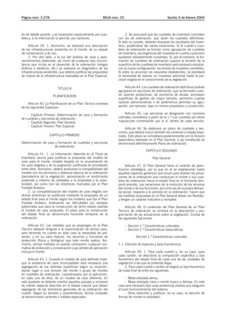 Página núm. 3.278                                            BOJA núm. 25                                  Sevilla, 6 de febrero 2004




do de detalle posible, y se localizarán espacialmente por cuar-           2. Se procurará que los cuarteles de inventario coincidan
teles y, si la información lo permite, por cantones.                 con los de ordenación, que serán los cuarteles definitivos.
                                                                     Si esto no sucede, deberán revisarse los resultados del inven-
     Artículo 39. 1. Asimismo, se realizará una descripción          tario, pudiéndose dar varias situaciones. Si el cuartel o cuar-
de las infraestructuras existentes en el monte, de su estado         teles de ordenación se forman como agrupación de cuarteles
de conservación y de uso.                                            de inventario, las exigencias del muestreo en cuanto a precisión
     2. Por otro lado, a la luz del análisis de usos y apro-         quedarán sobradamente cumplidas. Si, por el contrario, la for-
vechamientos elaborado, así como de cualquier otra circuns-          mación de cuarteles de ordenación supone la división de la
tancia que incida en el desarrollo de la ordenación (riesgos         superficie de los cuarteles de inventario será necesario estudiar,
bióticos o abióticos, etc.) se realizará un diagnóstico de las       con la nueva configuración, los errores de muestreo cometidos.
infraestructuras existentes, que deberá justificar las propuestas    Si estos no alcanzan los requisitos establecidos, se planteará
de mejora de la infraestructura realizadas en el Plan Especial.      la necesidad de realizar un muestreo adicional hasta la pre-
                                                                     cisión exigida en el conocimiento de la vegetación.

                           TITULO II                                     Artículo 44. Los cuarteles de ordenación definitivos podrán
                                                                     agruparse en secciones de ordenación, que se formarán cuan-
                       PLANIFICACION                                 do razones productivas, de economía de escala, aconsejen
                                                                     superficies de gestión de mayor tamaño; asimismo cuando
     Artículo 40. La Planificación de un Plan Técnico constará       razones administrativas o de pertenencia permitan su agru-
de los siguientes Capítulos:                                         pación, por ejemplo, bajo un mismo propietario o jurisdicción.

    - Capítulo Primero: Determinación de usos y formación                 Artículo 45. Las secciones se designarán con números
de cuarteles y secciones de ordenación.                              ordinales correlativos a partir de la 1.ª Los cuarteles por letras
    - Capítulo Segundo: Plan General.                                mayúsculas comenzando por la A, dentro de cada sección.
    - Capítulo Tercero: Plan Especial.
                                                                          Artículo 46. Se elaborará un plano de cuarteles y sec-
                                                                     ciones, que deberá incluir también los cantones o rodales espe-
                     CAPITULO PRIMERO                                ciales. Este plano se completará posteriormente con la división
                                                                     dasocrática realizada en el Plan General, y así constituido se
Determinación de usos y formación de cuarteles y secciones           denominará definitivamente Plano de ordenación.
                      de ordenación
                                                                                           CAPITULO SEGUNDO
     Artículo 41. 1. La información obtenida en el Título de
Inventario servirá para justificar la propuesta del modelo de                                   Plan General
usos para el monte, modelo basado en la enumeración de
los usos elegidos y de la asignación justificada de prioridades           Artículo 47. El Plan General tiene el carácter de plani-
entre ellos. Asimismo, deberá analizarse la compatibilidad del       ficación estratégica, por lo que en él se establecerán todos
modelo con los principios y objetivos básicos de la ordenación       aquellos aspectos genéricos que sirvan para diseñar las actua-
(persistencia de la vegetación, aproximación al rendimiento          ciones de la ordenación que conduzcan el monte o sus cuar-
sostenido y máximo de utilidades a la propiedad y la colec-          teles de ordenación hacia el estado final en el horizonte tem-
tividad), así como con las directrices marcadas por el Plan          poral previsto. Las variaciones de la evolución de los recursos
Forestal Andaluz.                                                    del monte o de sus funciones, así como las de la propia deman-
     2. La compatibilización del modelo de usos elegido con          da social, respecto a lo previsto en la ordenación, hacen que
dichas directrices se justificará mediante la propuesta de un        las medidas propuestas en el Plan General deban ser flexibles,
estado final para el monte según los modelos que fija el Plan        y tengan un carácter indicativo y revisable.
Forestal Andaluz, analizando las dificultades y/o ventajas
potenciales que para la consecución de dicho estado plantea               Artículo 48. El contenido del Plan General de un Plan
el modelo de usos propuesto. El plazo para la consecución            Técnico de ordenación se centrará en la descripción y pro-
del estado final se denominará horizonte temporal de la              gramación de las actuaciones sobre la vegetación. Consta de
ordenación.                                                          las siguientes Secciones:

     Artículo 42. Las medidas que se propongan en el Plan                   - Sección 1.ª Características culturales.
Técnico deberán dirigirse a la maximización de dichos usos,                 - Sección 2.ª Características dasocráticas.
pero teniendo en cuenta en todo caso la necesidad de pre-
servar, y en su caso mejorar, los servicios y funciones de                          Sección 1.ª Características culturales
protección (física y biológica) que todo monte realiza. Asi-
mismo, dichas medidas no podrán contravenir cualquier nor-           1.1. Elección de especies y tipos fisonómicos
mativa de protección y conservación cuyo ámbito de aplicación
incluya el monte.                                                         Artículo 49. 1. Para cada cuartel y, en su caso, para
                                                                     cada cantón, se describirá la composición específica y tipo
     Artículo 43. 1. Cuando el modelo de usos definido impli-        fisonómico del estado final de cada una de las unidades de
que la existencia de usos incompatibles será necesaria una           vegetación a las que se pretenda llegar.
segregación de las distintas superficies según su vocación,               2. Para cada cuartel o cantón se elegirá un tipo fisonómico
dando lugar a una división del monte o grupo de montes               de masa final de entre los siguientes:
en cuarteles de ordenación, caracterizados por la aplicación,
en cada uno de ellos, de un modelo de usos diferente. En                  - Masa arbolada densa.
este apartado se deberán reseñar aquellos paisajes y enclaves             - Masa arbolada clara o monte hueco o dehesa. En este
de interés especial descritos en el estado natural que deban         caso será necesario fijar unas existencias medias que aseguren
segregarse de las directrices generales de la ordenación del         el buen funcionamiento del sistema.
cuartel. Según su tamaño y características, dichas unidades               - Otros (describir y justificar, en su caso, la elección de
se denominarán cantones o rodales especiales.                        formas de monte no arbolado).
 