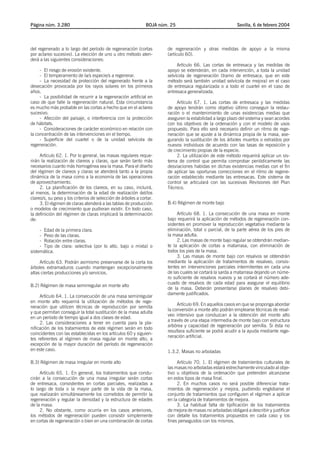 Página núm. 3.280                                              BOJA núm. 25                                Sevilla, 6 de febrero 2004




del regenerado a lo largo del período de regeneración (cortas          de regeneración y otras medidas de apoyo a la misma
por aclareo sucesivo). La elección de uno u otro método aten-          (artículo 60).
derá a las siguientes consideraciones:
                                                                            Artículo 66. Las cortas de entresaca y las medidas de
     - El riesgo de erosión existente.                                 apoyo se extenderán, en cada intervención, a toda la unidad
     - El temperamento de la/s especie/s a regenerar.                  selvícola de regeneración (tramo de entresaca, que en este
     - La necesidad de protección del regenerado frente a la           método será también unidad selvícola de mejora) en el caso
desecación provocada por los rayos solares en los primeros             de entresaca regularizada o a todo el cuartel en el caso de
años.                                                                  entresaca generalizada.
     - La posibilidad de recurrir a la regeneración artificial en
caso de que falle la regeneración natural. Esta circunstancia               Artículo 67. 1. Las cortas de entresaca y las medidas
es mucho más probable en las cortas a hecho que en el aclareo          de apoyo tendrán como objetivo último conseguir la restau-
sucesivo.                                                              ración o el mantenimiento de unas existencias medias que
     - Afección del paisaje, o interferencia con la protección         aseguren la estabilidad a largo plazo del sistema y sean acordes
de hábitats.                                                           con los objetivos de la ordenación y con el modelo de usos
     - Consideraciones de carácter económico en relación con           propuesto. Para ello será necesario definir un ritmo de rege-
la concentración de las intervenciones en el tiempo.                   neración que se ajuste a la dinámica propia de la masa, ase-
     - Superficie del cuartel o de la unidad selvícola de              gurando la sustitución de los árboles muertos o extraídos por
regeneración.                                                          nuevos individuos de acuerdo con las tasas de reposición y
                                                                       de crecimiento propias de la especie.
     Artículo 62. 1. Por lo general, las masas regulares reque-             2. La utilización de este método requerirá aplicar un sis-
rirán la realización de clareos y claras, que serán tanto más          tema de control que permita comprobar periódicamente las
necesarios cuanto más homogénea sea la masa. Para el diseño            desviaciones habidas en dichas existencias medias con el fin
del régimen de clareos y claras se atenderá tanto a la propia          de aplicar las oportunas correcciones en el ritmo de regene-
dinámica de la masa como a la economía de las operaciones              ración establecido mediante las entresacas. Este sistema de
de aprovechamiento.                                                    control se articulará con las sucesivas Revisiones del Plan
     2. La planificación de los clareos, en su caso, incluirá,         Técnico.
al menos, la determinación de la edad de realización del/los
clareo/s, su peso y los criterios de selección de árboles a cortar.
     3. El régimen de claras atenderá a las tablas de producción       B.4) Régimen de monte bajo
o modelos de crecimiento que pudieran existir. En todo caso,
la definición del régimen de claras implicará la determinación              Artículo 68. 1. La consecución de una masa en monte
de:                                                                    bajo requerirá la aplicación de métodos de regeneración con-
                                                                       sistentes en promover la reproducción vegetativa mediante la
     - Edad de la primera clara.                                       eliminación, total o parcial, de la parte aérea de los pies de
     - Peso de las claras.                                             la masa adulta.
     - Rotación entre claras.                                               2. Las masas de monte bajo regular se obtendrán median-
     - Tipo de clara: selectiva (por lo alto, bajo o mixta) o          te la aplicación de cortas a matarrasa, con eliminación de
sistemática.                                                           todos los pies de la masa.
                                                                            3. Las masas de monte bajo con resalvos se obtendrán
     Artículo 63. Podrán asimismo preservarse de la corta los          mediante la aplicación de tratamientos de resalveo, consis-
árboles extramaduros cuando mantengan excepcionalmente                 tentes en intervenciones parciales intermitentes en cada una
altas ciertas producciones y/o servicios.                              de las cuales se cortará la sarda a matarrasa dejando un núme-
                                                                       ro suficiente de resalvos nuevos y se cortará el número ade-
                                                                       cuado de resalvos de cada edad para asegurar el equilibrio
B.2) Régimen de masa semirregular en monte alto
                                                                       de la masa. Deberán presentarse planes de resalveo debi-
                                                                       damente justificados.
     Artículo 64. 1. La consecución de una masa semirregular
en monte alto requerirá la utilización de métodos de rege-
                                                                            Artículo 69. En aquellos casos en que se proponga abordar
neración que utilicen técnicas de reproducción por semilla
                                                                       la conversión a monte alto podrán emplearse técnicas de resal-
y que permitan conseguir la total sustitución de la masa adulta
                                                                       veo intensivo que conduzcan a la obtención del monte alto
en un período de tiempo igual a dos clases de edad.
                                                                       a través de una etapa intermedia de monte bajo con estructura
     2. Las consideraciones a tener en cuenta para la pla-
                                                                       arbórea y capacidad de regeneración por semilla. Si ésta no
nificación de los tratamientos de este régimen serán en todo
                                                                       resultara suficiente se podrá acudir a la ayuda mediante rege-
coincidentes con las establecidas en los artículos 60 y siguien-
                                                                       neración artificial.
tes referentes al régimen de masa regular en monte alto, a
excepción de la mayor duración del período de regeneración
en este caso.                                                          1.3.2. Masas no arboladas

B.3) Régimen de masa irregular en monte alto                                Artículo 70. 1. El régimen de tratamientos culturales de
                                                                       las masas no arboladas estará estrechamente vinculado al obje-
     Artículo 65. 1. En general, los tratamientos que condu-           tivo u objetivos de la ordenación que pretenden alcanzarse
cirán a la consecución de una masa irregular serán cortas              en estos tipos de masa final.
de entresaca, consistentes en cortas parciales, realizadas a                2. En muchos casos no será posible diferenciar trata-
lo largo de toda o la mayor parte de la vida de la masa,               mientos de regeneración y mejora, pudiendo englobarse el
que realizarán simultáneamente los cometidos de permitir la            conjunto de tratamientos que configuren el régimen a aplicar
regeneración y regular la densidad y la estructura de edades           en la categoría de tratamientos de mejora.
de la masa.                                                                 3. La habitual falta de tipificación de los tratamientos
     2. No obstante, como ocurría en los casos anteriores,             de mejora de masas no arboladas obligará a describir y justificar
los métodos de regeneración pueden consistir simplemente               con detalle los tratamientos propuestos en cada caso y los
en cortas de regeneración o bien en una combinación de cortas          fines perseguidos con los mismos.
 
